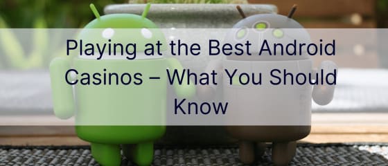Igranje v najboljših igralnicah Android – kaj morate vedeti