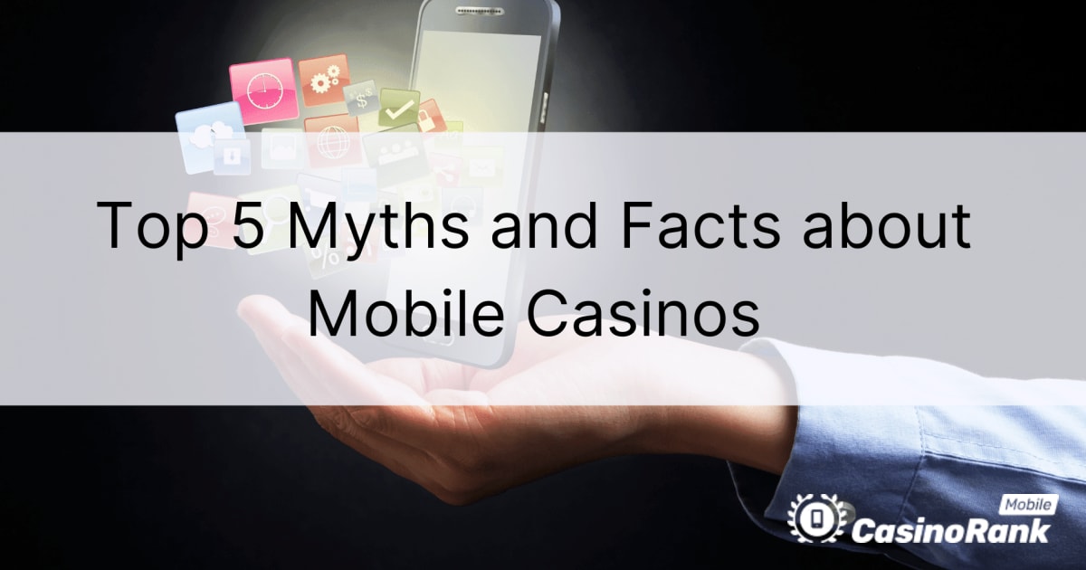 5 najboljših mitov in dejstev o mobilnih igralnicah