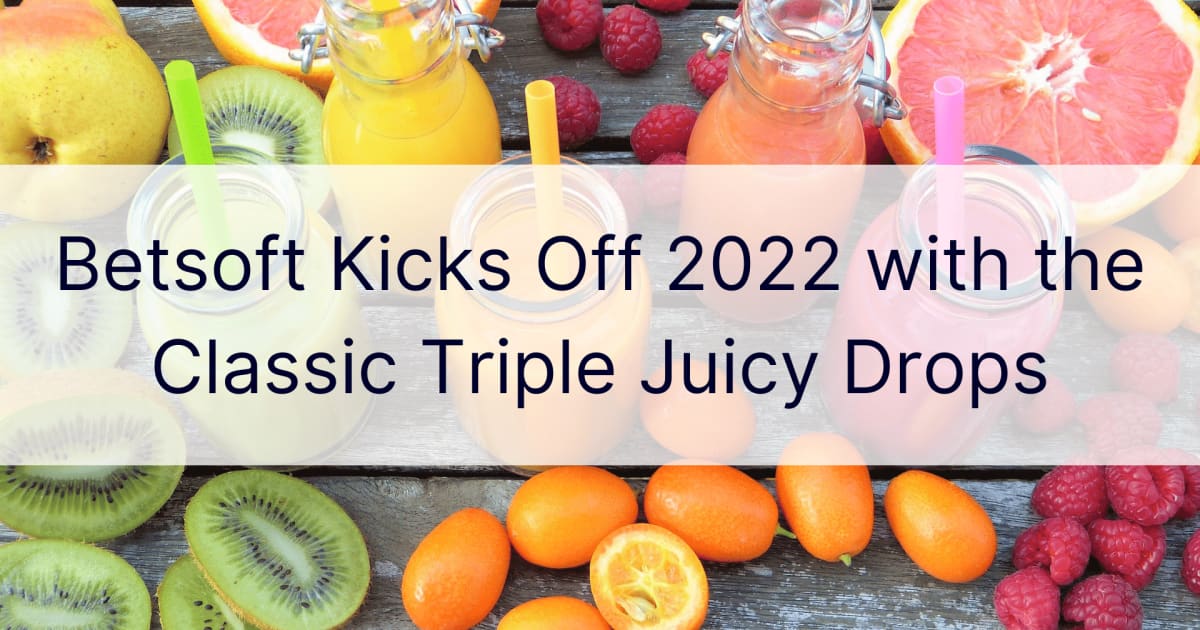 Betsoft začenja 2022 s klasičnimi Triple Juicy Drops
